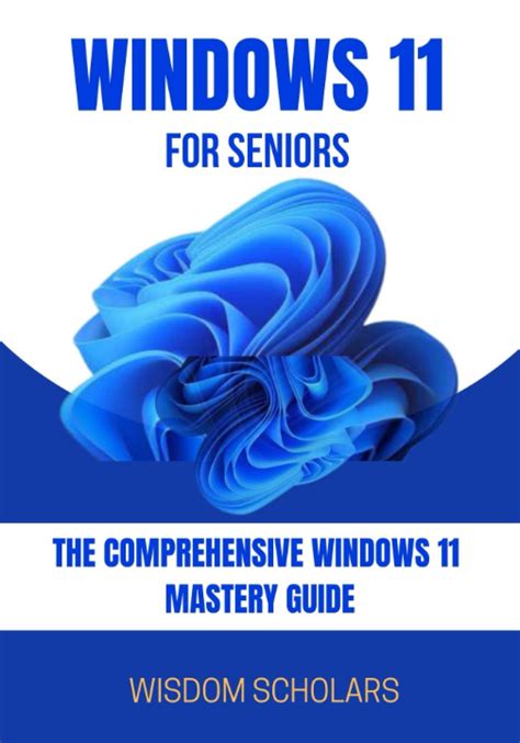 Windows 11 For Seniors The Comprehensive Windows 11 Mastery Guide By