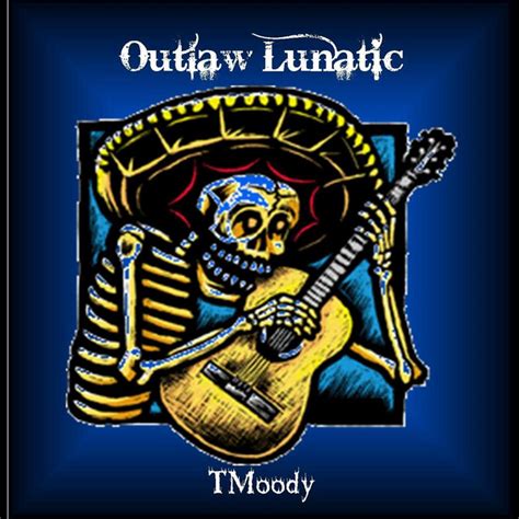 outlaw lunatic album by t moody spotify