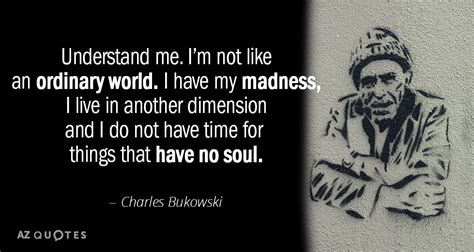 Charles Bukowski Quote Understand Me Im Not Like An Ordinary World