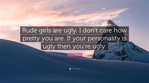 Nitya Prakash Quote Rude Girls Are Ugly I Dont Care How Pretty You