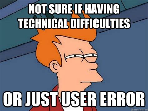 Not Sure If Having Technical Difficulties Or Just User Error Futurama