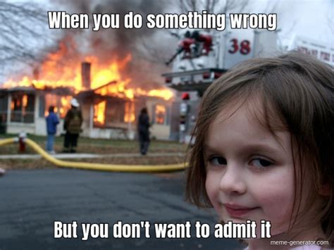 When You Do Something Wrong But You Don T Want To Admit It Meme Generator