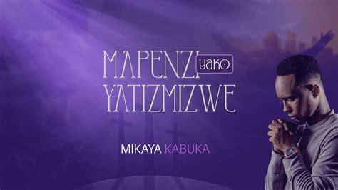 Mikaya Kabuka Mapenzi Yako Yatimizwe Official Lyrics Video Youtube