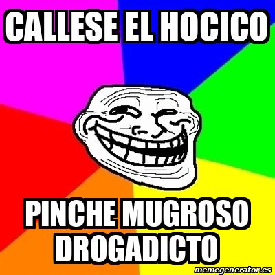 Meme Troll Callese El Hocico Pinche Mugroso Drogadicto