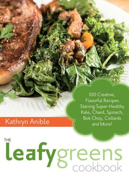 The Leafy Greens Cookbook 100 Creative Flavorful Recipes Starring