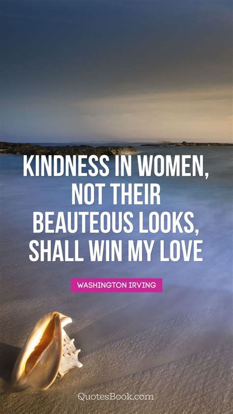 Kindness In Women Not Their Beauteous Looks Shall Win My Love