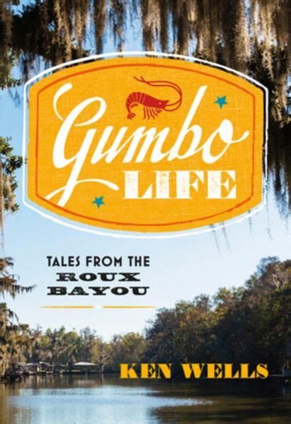 Ken Wells Gumbo Life Tales From The Roux Bayou Personal Narrative