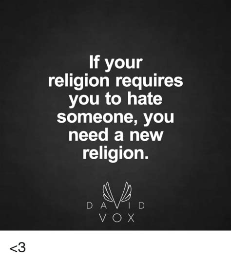 If Your Religion Requires You To Hate Someone You Need A New Religion D