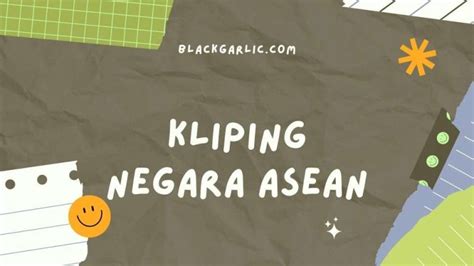 Kliping Negara Asean : Sejarah, Tujuan, Anggota, Struktur