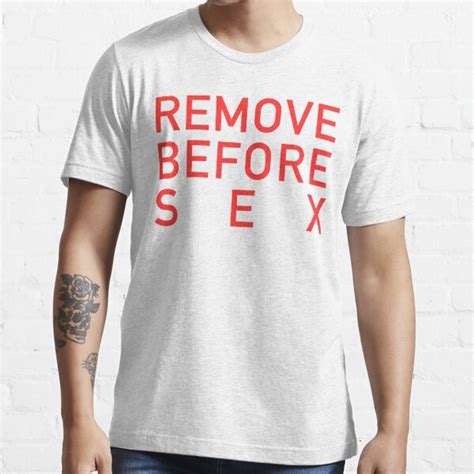 Remove Before Sex T Shirt For Sale By Abstractee Redbubble Sex T