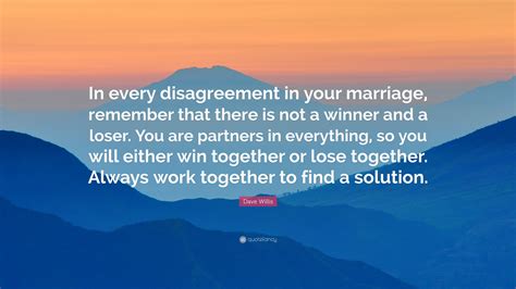 Dave Willis Quote In Every Disagreement In Your Marriage Remember