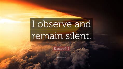 Elizabeth I Quote I Observe And Remain Silent 10 Wallpapers