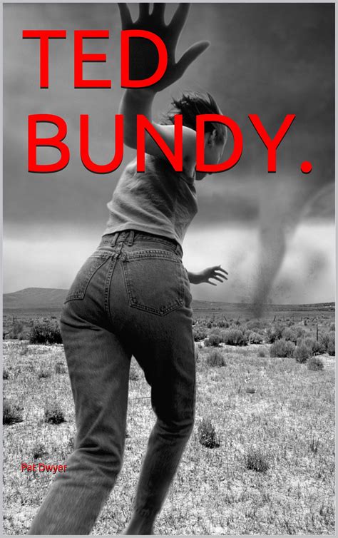 Ted Bundy: The True Story by Pat Dwyer | Goodreads