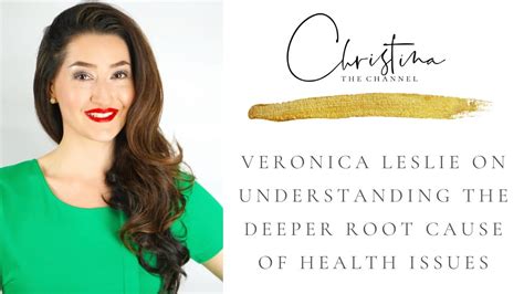 Veronica Leslie On Understanding The Deeper Root Cause Of Health Issues Youtube