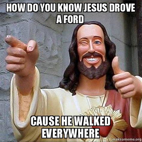 How Do You Know Jesus Drove A Ford Cause He Walked Everywhere Cool