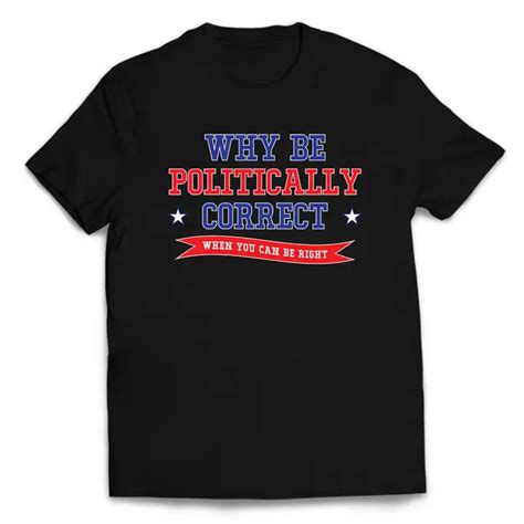 Why Be Politically Correct Political Funny T Shirt Trump 2020 Tee In T Shirts From Mens
