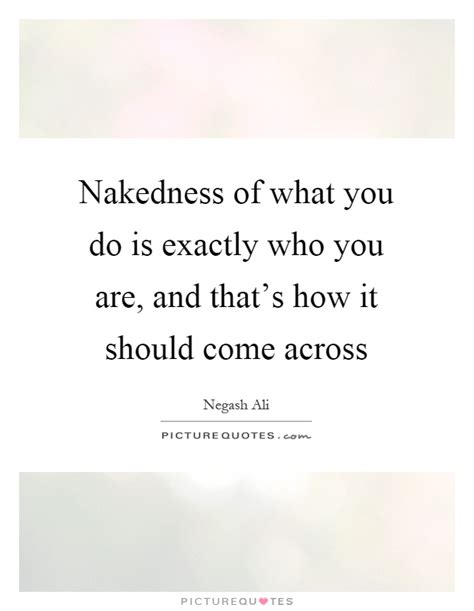 Nakedness Of What You Do Is Exactly Who You Are And That S How Picture Quotes