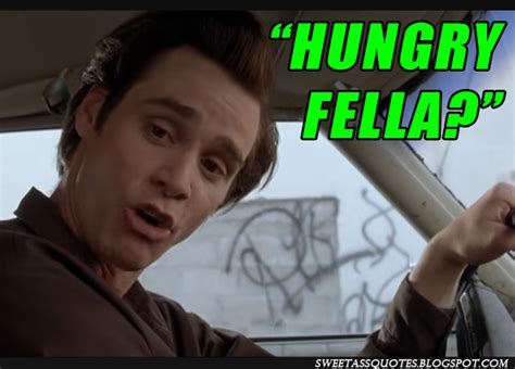 Ace Ventura Hungry Fella Meme ~ Sweet Ass Quotes