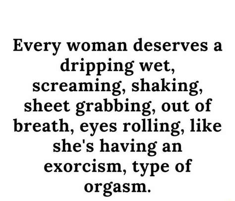 Every Woman Deserves A Dripping Wet Screaming Shaking Sheet Grabbing