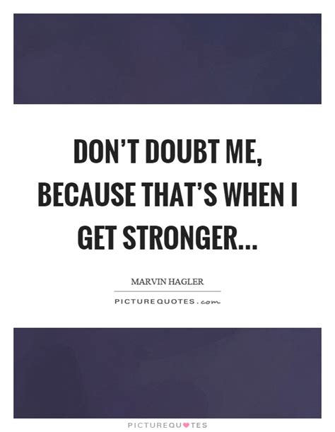 Dont Doubt Me Because Thats When I Get Stronger Picture Quotes