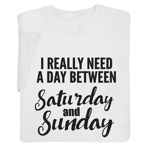 I Really Need A Day Between Saturday And Sunday Shirts Signals Hx2521