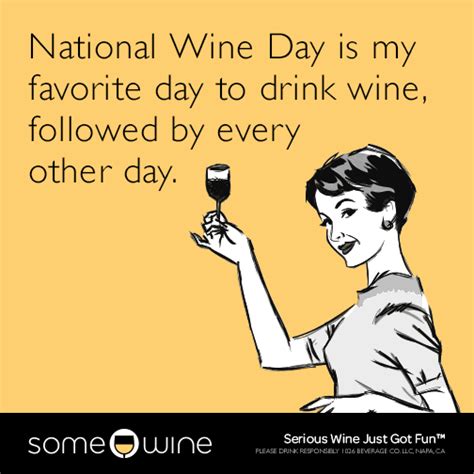 National Wine Day Is My Favorite Day To Drink Wine Followed By Every Other Day Somewine Ecard