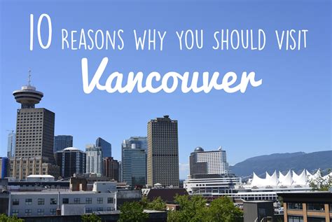 10 Reasons Why You Should Visit Vancouver Visit Vancouver Vancouver