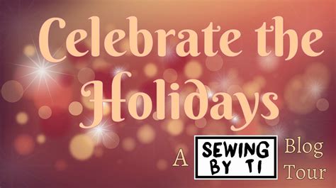 Celebrate The Holidays The December Sewing By Ti Blog Tour Sewing By Ti