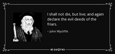 Which yet to this day.doth remain. bibliography: John Wycliffe quote: I shall not die, but live; and again ...