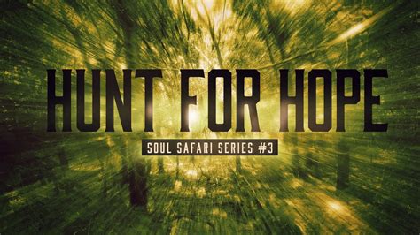 Soul Safari Series Part 3 Hunt For Hope Youtube