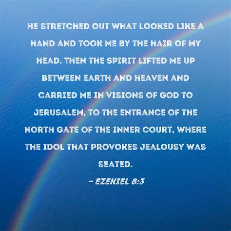 Ezekiel 8:3 He stretched out what looked like a hand and took me by the