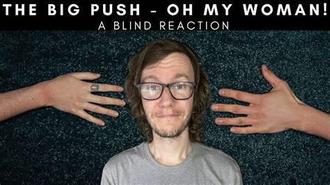 The Big Push Oh My Woman A Blind Reaction Youtube