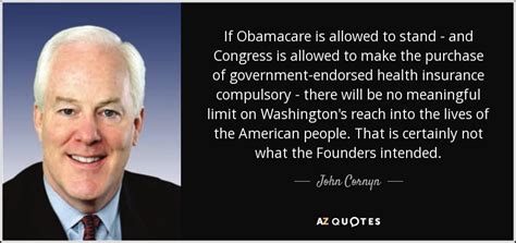 And insurers are restricting coverage further by limiting their networks so they do not include major medical centers or adequate insurance companies also can charge three times as much based on age. John Cornyn quote: If Obamacare is allowed to stand - and Congress is...