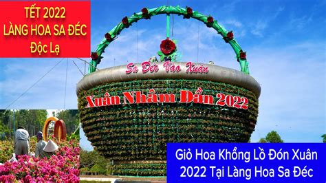 🌼 Làng Hoa Sa Đéc 2022 Đón Tết Độc Lạ Giỏ Hoa Khổng Lồ ở Công Viên Xuân