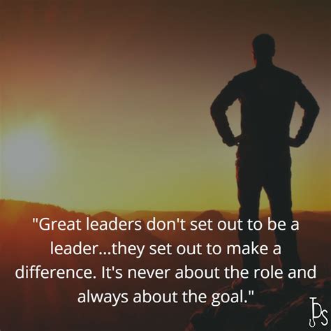 Great Leaders Dont Set Out To Be A Leaderthey Set Out To Make A