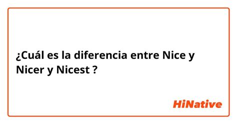 ¿cuál Es La Diferencia Entre Nice Y Nicer Y Nicest Nice Vs