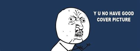 Y U No Have Good Cover Picture Facebook Covers Myfbcovers