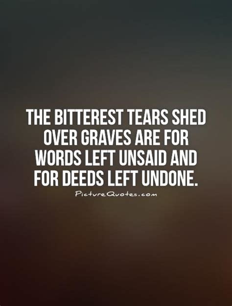 The Bitterest Tears Shed Over Graves Are For Words Left Unsaid