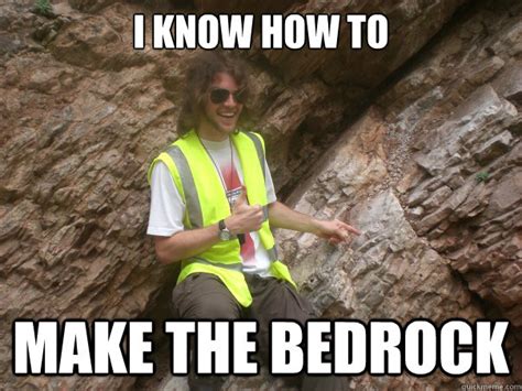 I Know How To Make The Bedrock Sexual Geologist Quickmeme