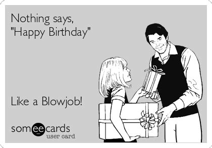 Nothing Says Happy Birthday Like A Blowjob Birthday Ecard