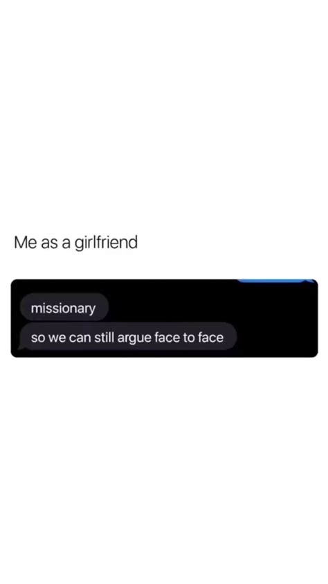Me As A Girlfriend Missionary So We Can Still Argue Face To Face Ifunny