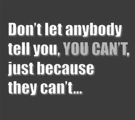 Dont Let Anybody Tell You You Cant Just Because They Cant ~ God