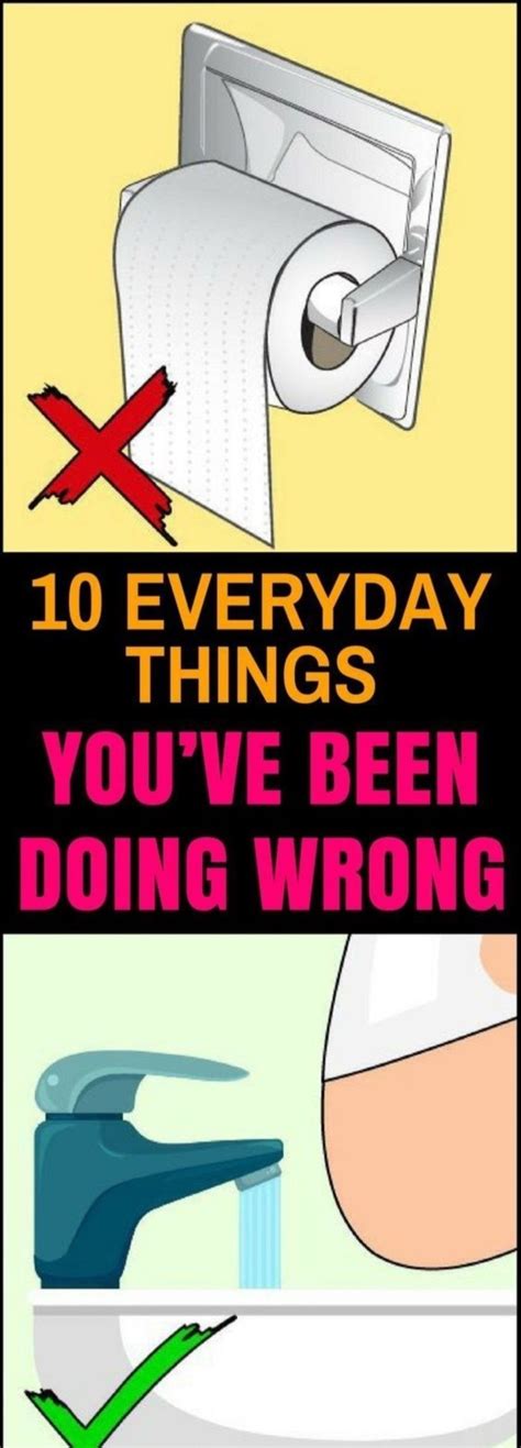 here are 10 everyday things you ve been doing wrong all your life and how to do them right