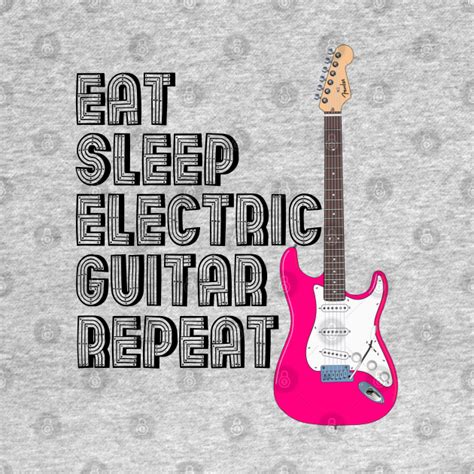 Eat Sleep Electrict Guitar Repeat Guitarist T Shirt Teepublic