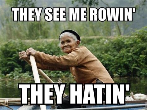 They See Me Rowing The Hatin Nice Rowing Memes Rowing Quotes