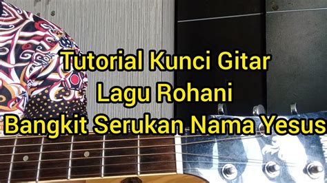 Bangkit Serukan Nama Yesus Tutorial Kunci Gitar Lagu Rohani