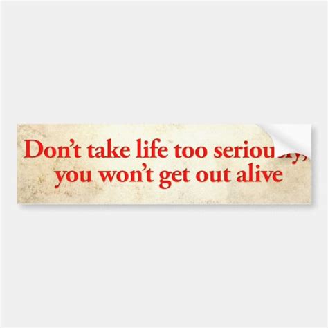 Dont Take Life Too Seriously You Wont Get Out Bumper Sticker Zazzle