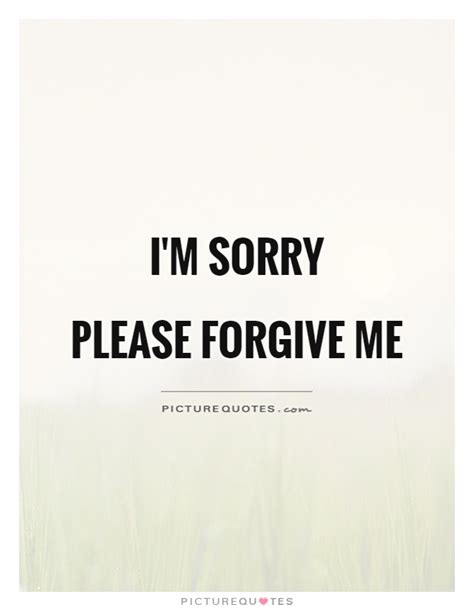 Im Sorry Please Forgive Me Picture Quotes