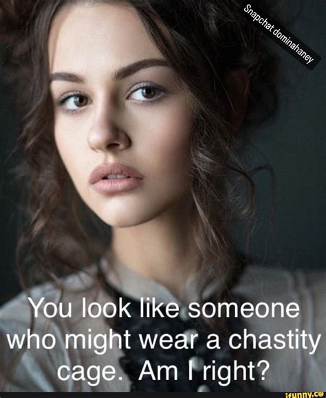 you look like someone who might wear a chastity cage am i right ifunny