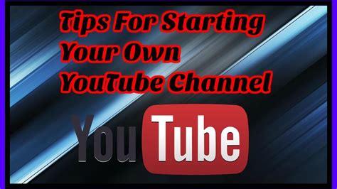 Tips For Starting Your Own Youtube Channel Youtube